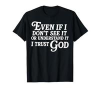 Même si Je ne Le Vois Pas ou ne Le comprends Pas, J'Ai Confiance en Dieu T-Shirt
