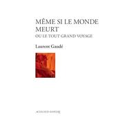 Laurent Gaudé – Même si le monde meurt – ou le tout grand voyage – Broché – Actes Sud