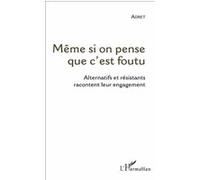 Même si on pense que c'est foutu Alternatifs et résistants racontent leur engagement - Adret - L'harmattan - broché - Récit