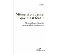 Même si on pense que c'est foutu Alternatifs et résistants racontent leur engagement - Adret - L'harmattan - broché - Récit
