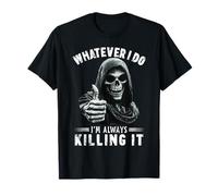 Meme Style Grim Reaper Whatever I Do I’m Always Killing It T-Shirt