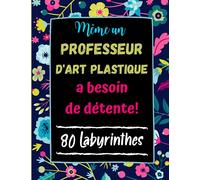 Même un Professeur d'Art Plastique a besoin de Détente: 80 Labyrinthes avec Solutions. Cadeau Original pour Prof de d'Arts Plastiques . Cahier Grand Format