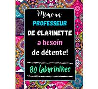 Même un Professeur de Clarinette a besoin de Détente: 80 Labyrinthes avec Solutions. Cadeau Original pour Prof de Clarinette . Cahier Grand Format