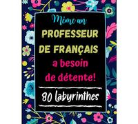 Même un Professeur de Français a besoin de Détente: 80 Labyrinthes avec Solutions. Cadeau Original pour Prof de Français . Cahier Grand Format
