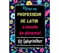 Même un Professeur de Latin a besoin de Détente: 80 Labyrinthes avec Solutions. Cadeau Original pour Prof de Latin . Cahier Grand Format