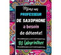 Même un Professeur de Saxophone a besoin de Détente: 80 Labyrinthes avec Solutions. Cadeau Original pour Prof de Saxo . Cahier Grand Format