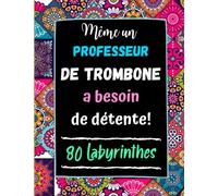 Même un Professeur de Trombone a besoin de Détente: 80 Labyrinthes avec Solutions. Cadeau Original pour Prof de Trombone . Cahier Grand Format