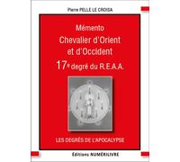Mémento 17ème degré du REAA Chevalier d'Orient et d'Occident, Les degrés de l'apocalypse - Pierre Pelle Le Croisa - Numerilivre Eds - broché - Essai