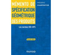 Mémento de spécification géométrique des produits - 2 e éd. Les normes ISO-GPS - Frédéric Charpentier - Dunod - broché - Etude