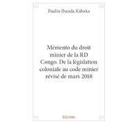 Mémento du droit minier de la RD Congo. De la législation coloniale au code minier révisé de mars 2018