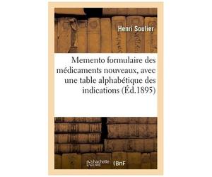 Memento Formulaire Des Médicaments Nouveaux, Avec Une Table Alphabétique Des Indications