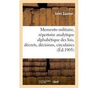 Memento militaire, répertoire analytique alphabétique des lois, décrets, décisions, circulaires, Jules Saumur (Auteur)