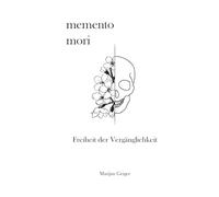 Memento Mori: Freiheit der Vergänglichkeit
