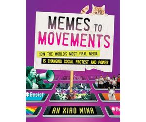 Memes to Movements: How the World's Most Viral Media Is Changing Social Protest and Power