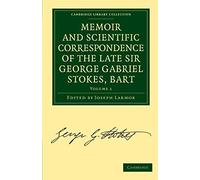 Memoir And Scientific Correspondence Of The Late Sir George Gabriel Stokes - Volume 1