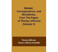Memoir, Correspondence, And Miscellanies, From The Papers Of Thomas Jefferson (Volume 4)