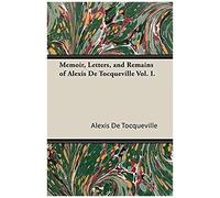 Memoir, Letters, And Remains Of Alexis De Tocqueville Vol. I.