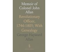 Memoir of Colonel John Allan: Revolutionary Officer, 1746-1805; With Genealogy