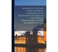 Memoir Of Colonel John Cameron, Fassiefern, K.T.S., Lieutenant-Colonel Of The Gordon Highlanders, Or 92d Regiment Of Foot