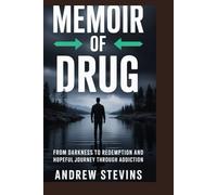 Memoir of Drug: From Darkness to Redemption and Hopeful Journey Through Addiction, Rock Bottom, and Recovery