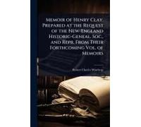 Memoir Of Henry Clay. Prepared At The Request Of The New-England Historic-Geneal. Soc., And Repr. From Their Forthcoming Vol. Of Memoirs