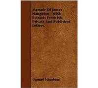 Memoir of James Haughton - With Extracts from His Private and Published Letters. Haughton, Samuel (Auteur)