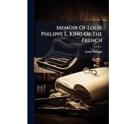 Memoir Of Louis Philippe I., King Of The French