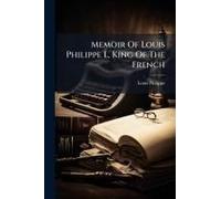 Memoir Of Louis Philippe I., King Of The French