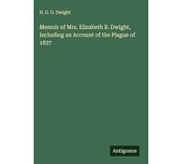 Memoir of Mrs. Elizabeth B. Dwight, Including an Account of the Plague of 1837