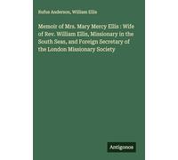 Memoir of Mrs. Mary Mercy Ellis : Wife of Rev. William Ellis, Missionary in the South Seas, and Foreign Secretary of the London Missionary Society
