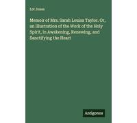 Memoir of Mrs. Sarah Louisa Taylor. Or, an Illustration of the Work of the Holy Spirit, in Awakening, Renewing, and Sanctifying the Heart