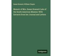 Memoir of Mrs. Susan Howard: Late of the South American Mission: With Extracts from her Journal and Letters