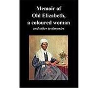 Memoir of Old Elizabeth, a Coloured Woman and Other Testimonies of Women Slaves Old Elizabeth, Elizabeth, Truth, Sojourner, Davis, Lucinda (Auteur)