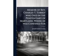 Memoir of Rev. Charles T. Torrey who Died in the Penitentiary of Maryland, Where he was Confined For