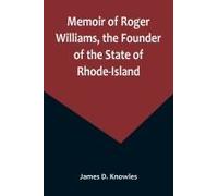 Memoir Of Roger Williams, The Founder Of The State Of Rhode-Island