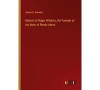 Memoir Of Roger Williams, The Founder Of The State Of Rhode-Island