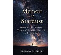 Memoir of Stardust: Poems on the Universe, Time, and the Quiet Mystery of Being Alive