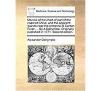 Memoir of the Chart of Part of the Coast of China, and the Adjacent Islands Near the Entrance of Canton River: By a Dalrymple. Originally Published in Dalrymple, Alexander (Auteur)