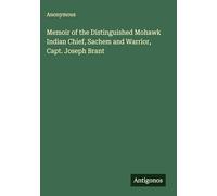 Memoir of the Distinguished Mohawk Indian Chief, Sachem and Warrior, Capt. Joseph Brant