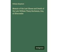 Memoir of the Last Illness and Death of the Late William Tharp Buchanan, Esq. of Ilfracombe