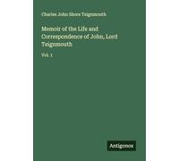 Memoir of the Life and Correspondence of John, Lord Teignmouth: Vol. 1