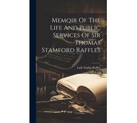 Memoir Of The Life And Public Services Of Sir Thomas Stamford Raffles