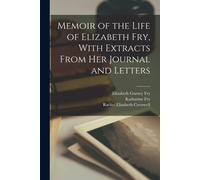 Memoir Of The Life Of Elizabeth Fry, With Extracts From Her Journal And Letters