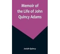 Memoir Of The Life Of John Quincy Adams.