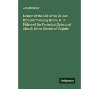 Memoir of the Life of the Rt. Rev. Richard Channing Moore, D. D., Bishop of the Protestant Episcopal Church in the Diocese of Virginia