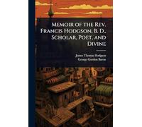 Memoir of the Rev. Francis Hodgson, B. D., Scholar, Poet, and Divine