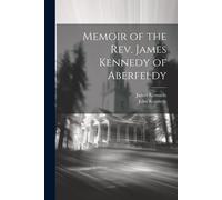 Memoir Of The Rev. James Kennedy Of Aberfeldy