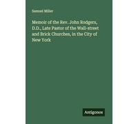 Memoir of the Rev. John Rodgers, D.D., Late Pastor of the Wall-street and Brick Churches, in the City of New York