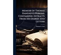 Memoir of Thomas Handasyd Perkins; Containing Extracts From his Diaries and Letters