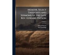 Memoir, Select Thoughts and Sermons of the Late Rev. Edward Payson